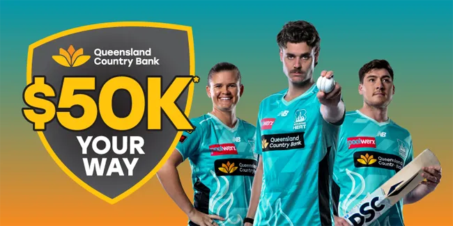 Queensland Country Bank “$50K Your Way” promotion featuring three Brisbane Heat players in teal uniforms beside a competition shield logo.