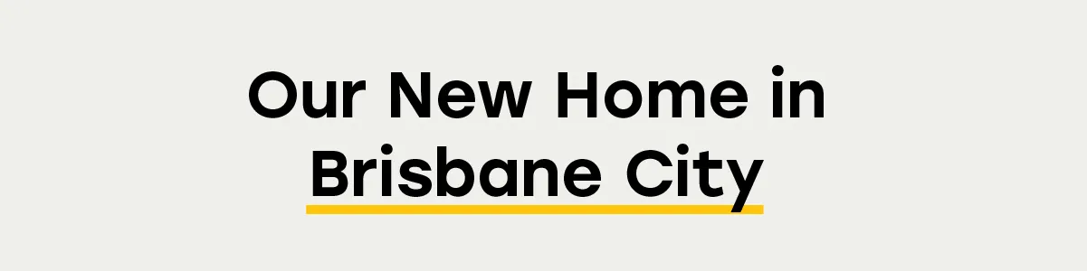 Banner with the text “Our New Home in Brisbane City” highlighted with a yellow underline.